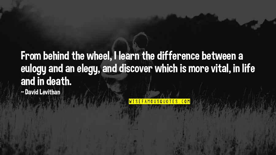 Vital The Quotes By David Levithan: From behind the wheel, I learn the difference Vital The Quotes By David Levithan: From behind the wheel, I learn the difference