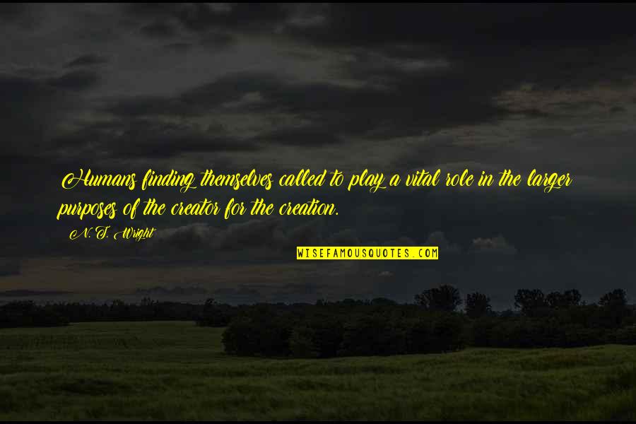 Vital The Quotes By N. T. Wright: Humans finding themselves called to play a vital Vital The Quotes By N. T. Wright: Humans finding themselves called to play a vital