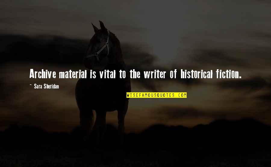 Vital The Quotes By Sara Sheridan: Archive material is vital to the writer of Vital The Quotes By Sara Sheridan: Archive material is vital to the writer of