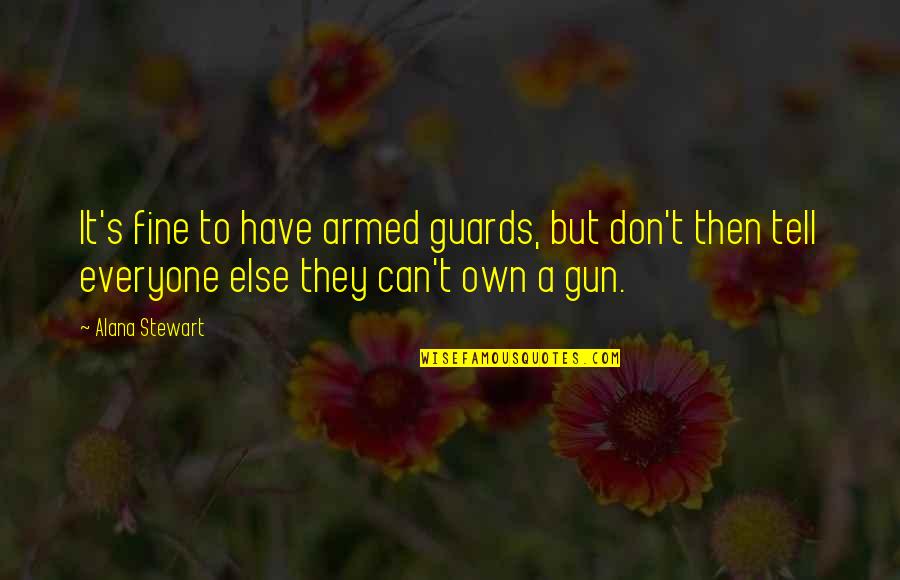 Vitale Motors Quotes By Alana Stewart: It's fine to have armed guards, but don't Vitale Motors Quotes By Alana Stewart: It's fine to have armed guards, but don't