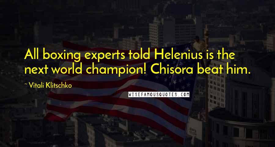 Vitali Klitschko quotes: All boxing experts told Helenius is the next world champion! Chisora beat him.