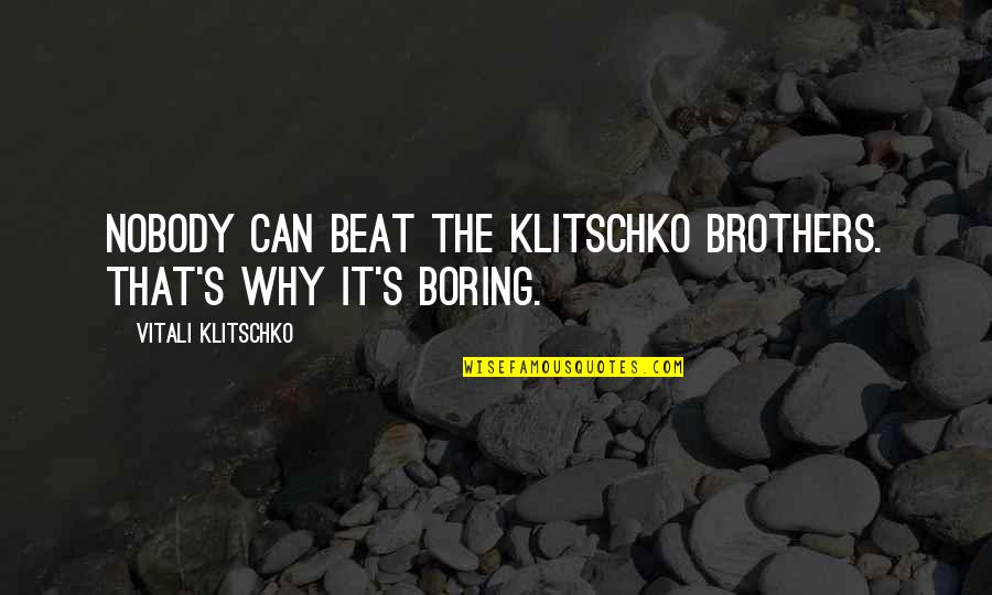 Vitali Klitschko Quotes By Vitali Klitschko: Nobody can beat the Klitschko brothers. That's why