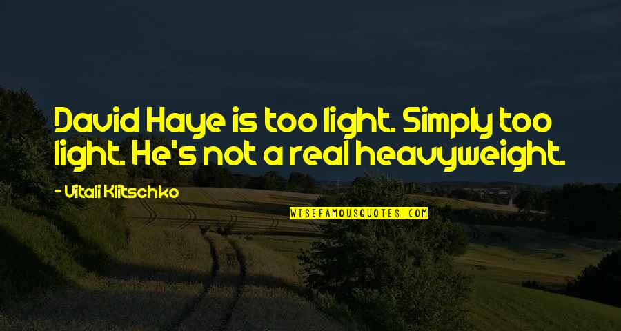 Vitali Quotes By Vitali Klitschko: David Haye is too light. Simply too light.
