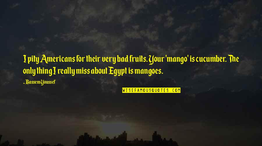 Vitaliano Pancaldi Quotes By Bassem Youssef: I pity Americans for their very bad fruits. Vitaliano Pancaldi Quotes By Bassem Youssef: I pity Americans for their very bad fruits.