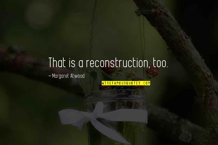 Vitaliano Pancaldi Quotes By Margaret Atwood: That is a reconstruction, too. Vitaliano Pancaldi Quotes By Margaret Atwood: That is a reconstruction, too.