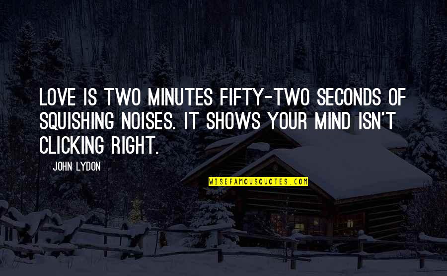 Vitalie Taittinger Quotes By John Lydon: Love is two minutes fifty-two seconds of squishing Vitalie Taittinger Quotes By John Lydon: Love is two minutes fifty-two seconds of squishing