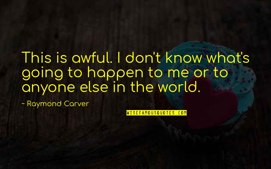 Vitalie Vovc Quotes By Raymond Carver: This is awful. I don't know what's going Vitalie Vovc Quotes By Raymond Carver: This is awful. I don't know what's going