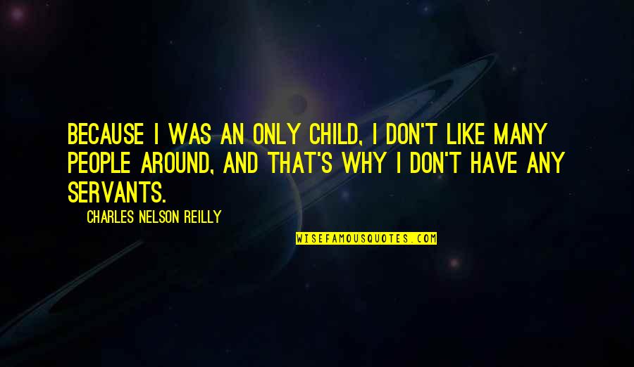 Vitalijus Andrejevas Quotes By Charles Nelson Reilly: Because I was an only child, I don't Vitalijus Andrejevas Quotes By Charles Nelson Reilly: Because I was an only child, I don't