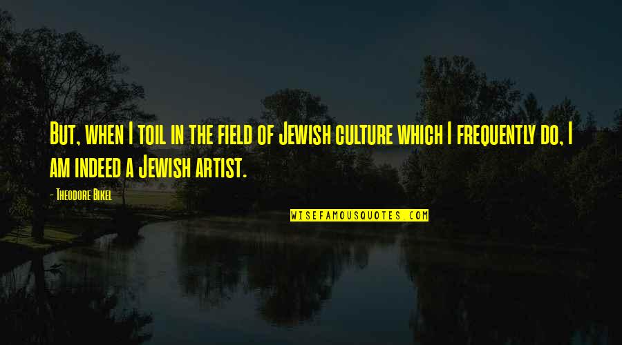 Vitalijus Cocolo Quotes By Theodore Bikel: But, when I toil in the field of Vitalijus Cocolo Quotes By Theodore Bikel: But, when I toil in the field of
