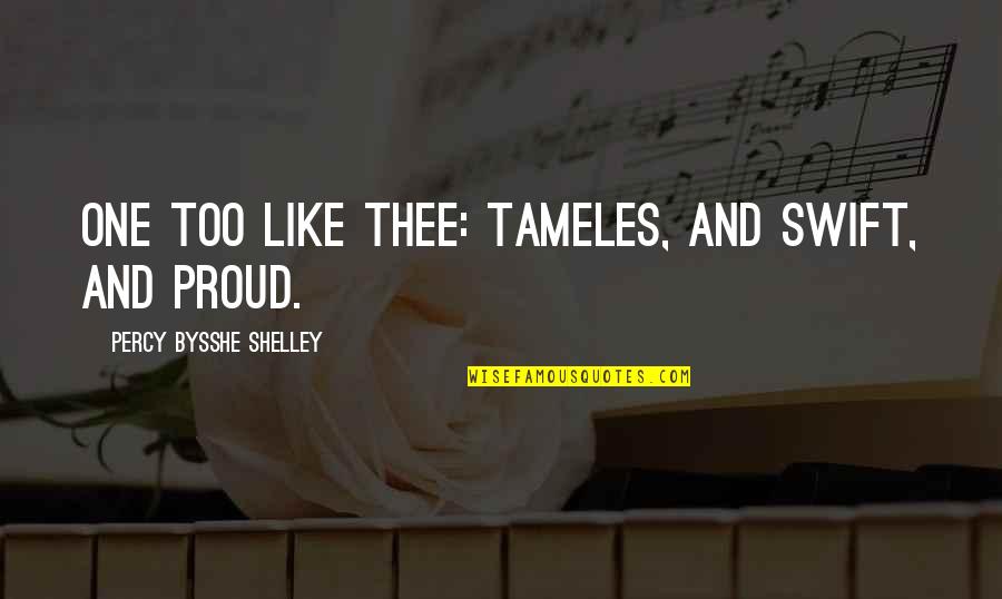 Vitalijus Jankunas Quotes By Percy Bysshe Shelley: One too like thee: tameles, and Swift, and Vitalijus Jankunas Quotes By Percy Bysshe Shelley: One too like thee: tameles, and Swift, and