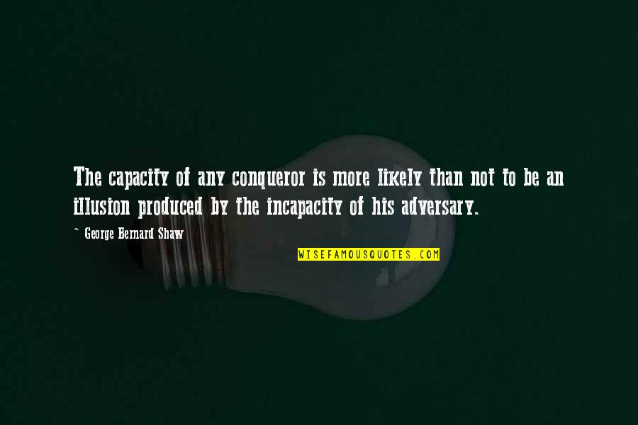 Vitalikum Quotes By George Bernard Shaw: The capacity of any conqueror is more likely Vitalikum Quotes By George Bernard Shaw: The capacity of any conqueror is more likely