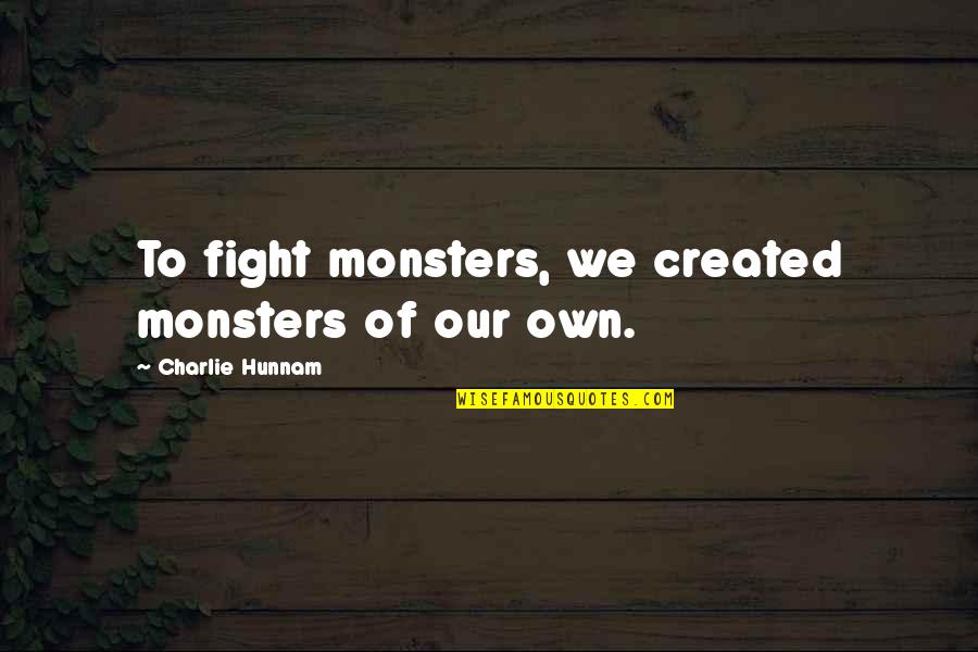 Vitalisea Quotes By Charlie Hunnam: To fight monsters, we created monsters of our Vitalisea Quotes By Charlie Hunnam: To fight monsters, we created monsters of our