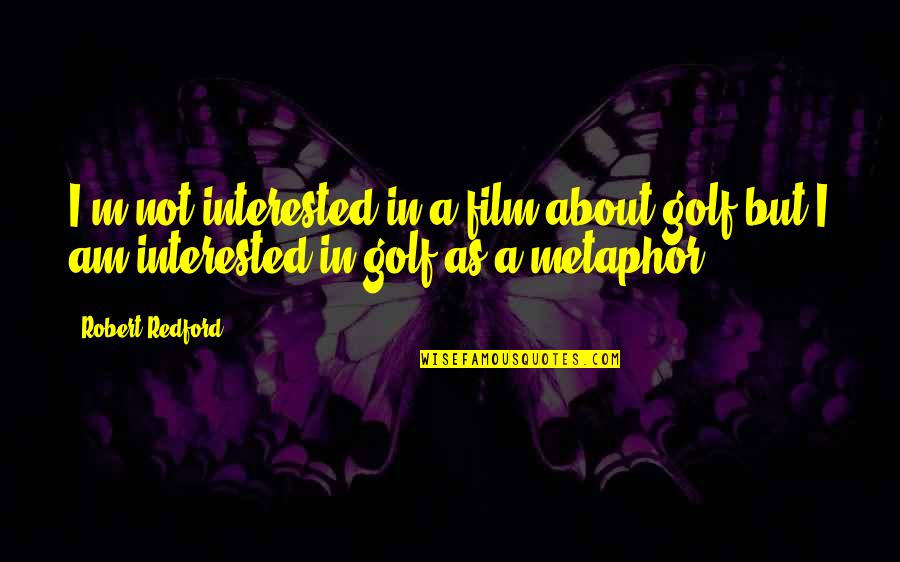 Vitalisea Quotes By Robert Redford: I'm not interested in a film about golf