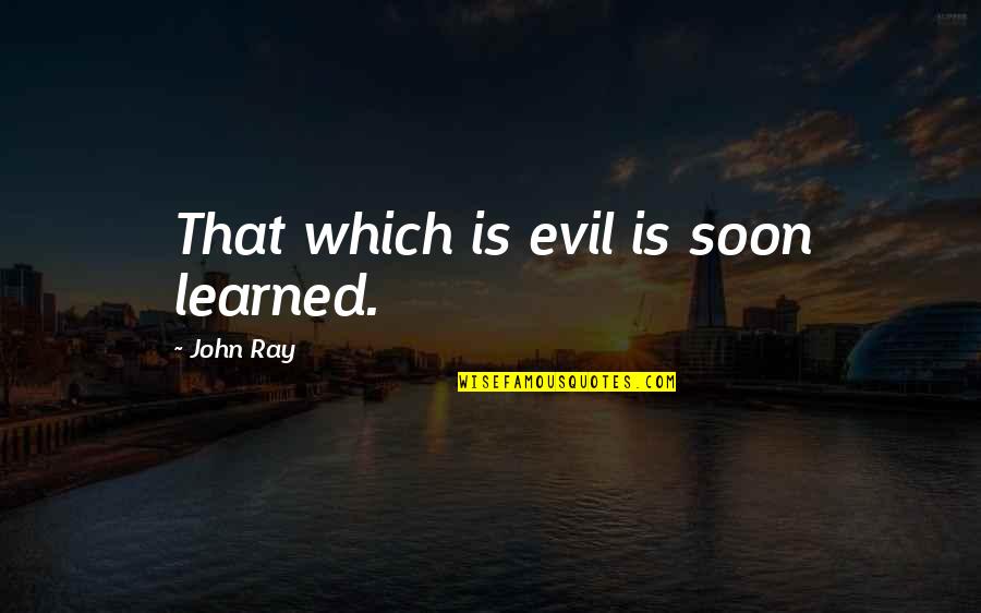 Vitalising Quotes By John Ray: That which is evil is soon learned.