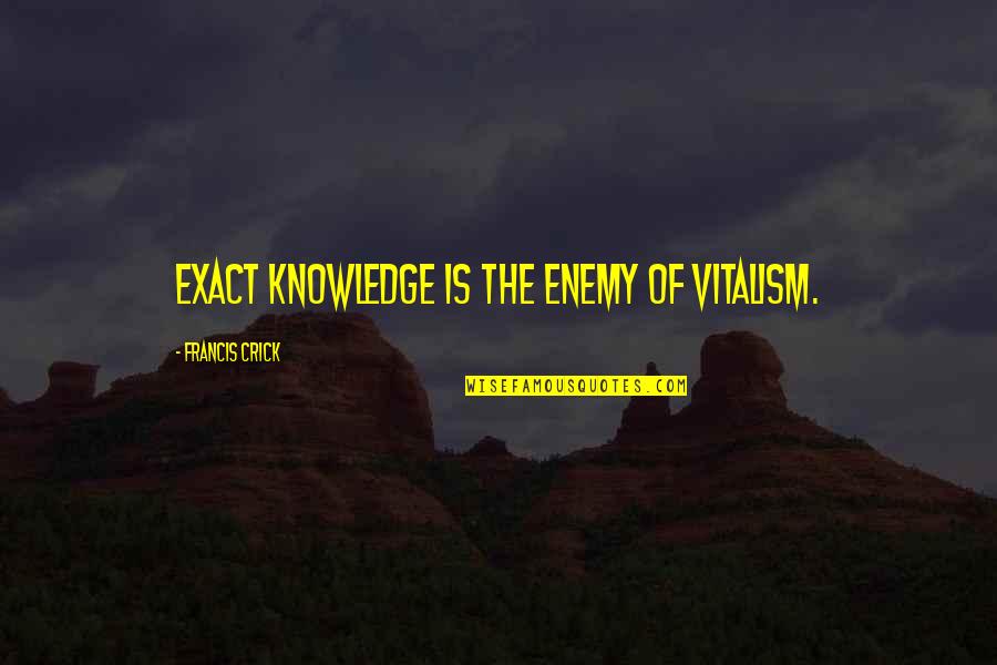 Vitalism Quotes By Francis Crick: Exact knowledge is the enemy of vitalism.