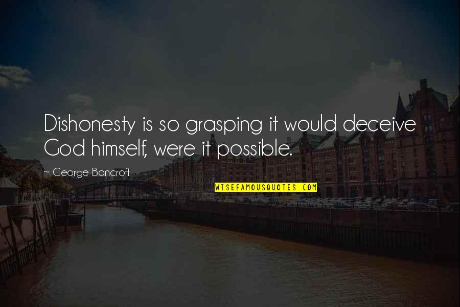 Vitalism Quotes By George Bancroft: Dishonesty is so grasping it would deceive God