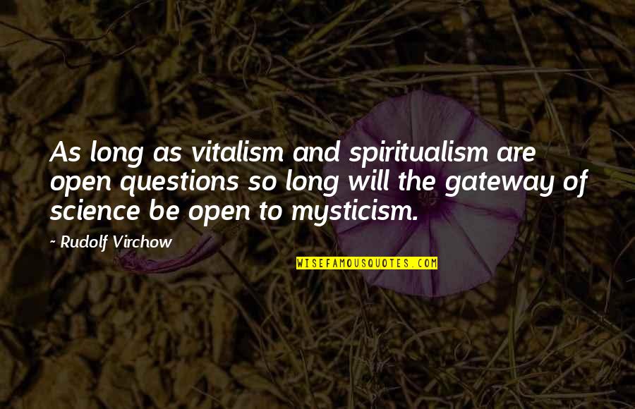 Vitalism Quotes By Rudolf Virchow: As long as vitalism and spiritualism are open