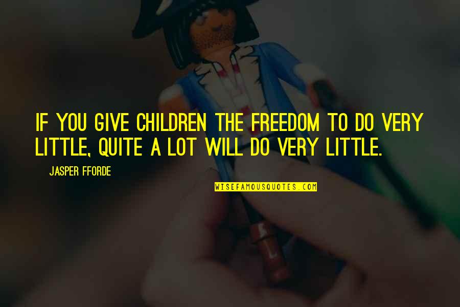 Vitalistic Healing Quotes By Jasper Fforde: If you give children the freedom to do Vitalistic Healing Quotes By Jasper Fforde: If you give children the freedom to do