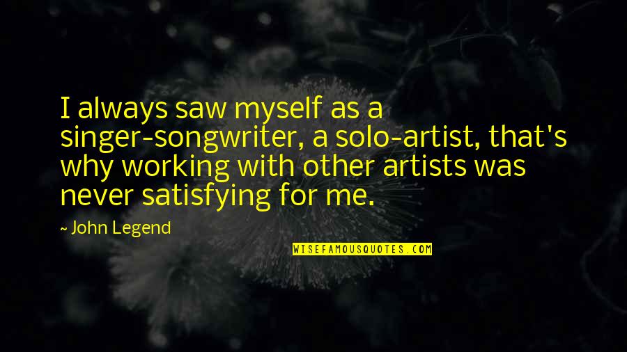 Vitalistic Healing Quotes By John Legend: I always saw myself as a singer-songwriter, a Vitalistic Healing Quotes By John Legend: I always saw myself as a singer-songwriter, a