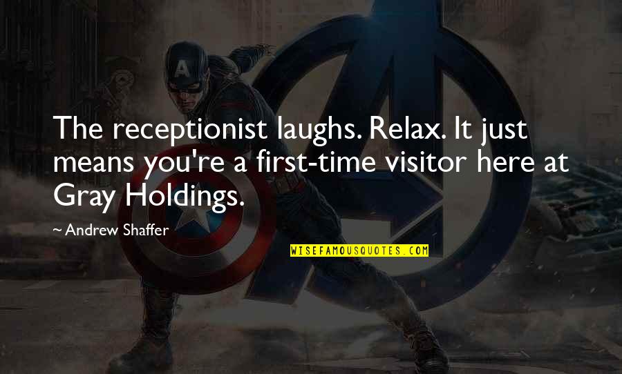 Vitalistic Quotes By Andrew Shaffer: The receptionist laughs. Relax. It just means you're Vitalistic Quotes By Andrew Shaffer: The receptionist laughs. Relax. It just means you're