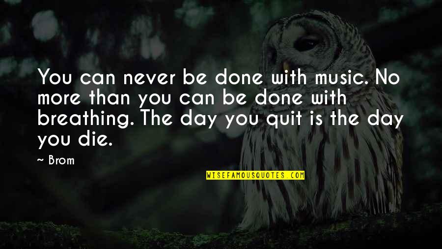 Vitalistic Quotes By Brom: You can never be done with music. No