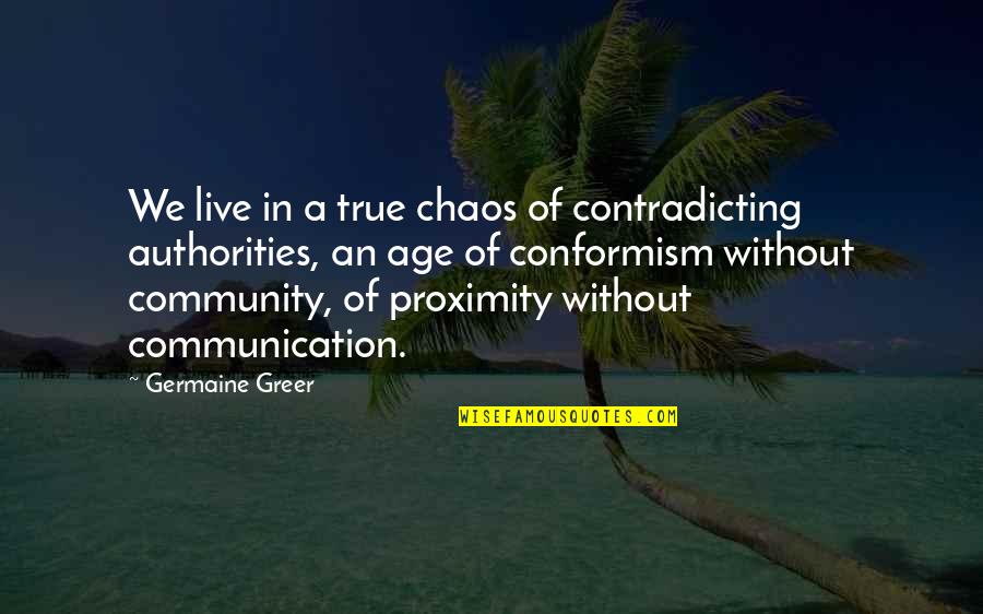 Vitalitate Celulara Quotes By Germaine Greer: We live in a true chaos of contradicting Vitalitate Celulara Quotes By Germaine Greer: We live in a true chaos of contradicting