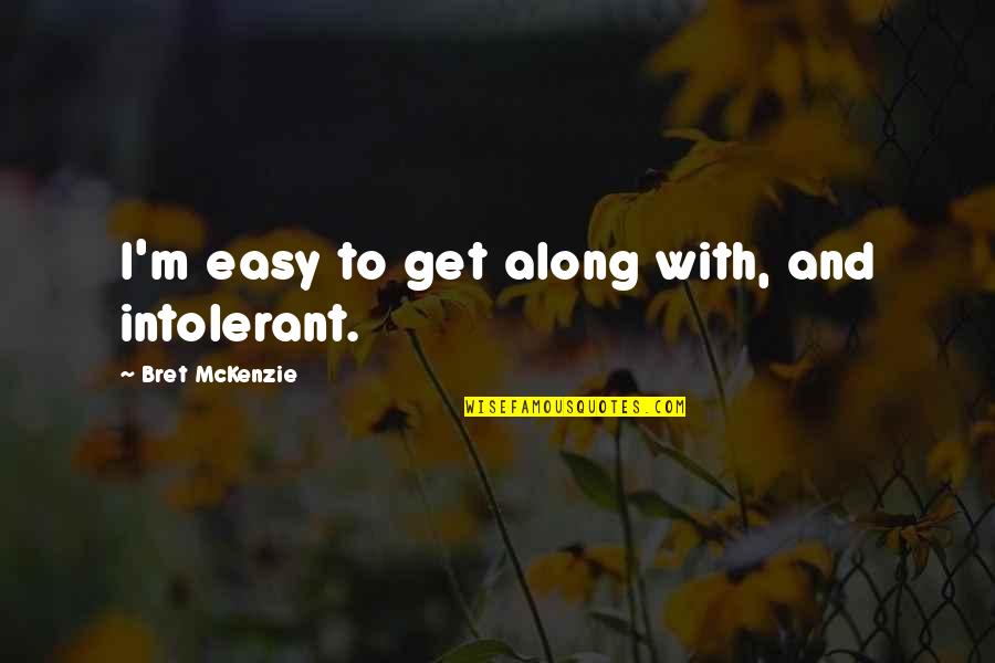 Vitality And Fitness Quotes By Bret McKenzie: I'm easy to get along with, and intolerant.