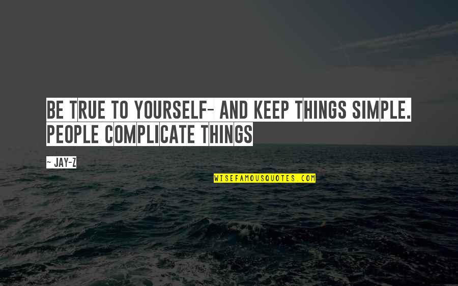 Vitality Quick Quotes By Jay-Z: Be true to yourself- and keep things simple.