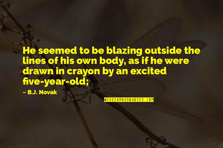 Vitalityand Quotes By B.J. Novak: He seemed to be blazing outside the lines