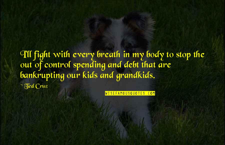 Vitalius Vladas Quotes By Ted Cruz: I'll fight with every breath in my body Vitalius Vladas Quotes By Ted Cruz: I'll fight with every breath in my body