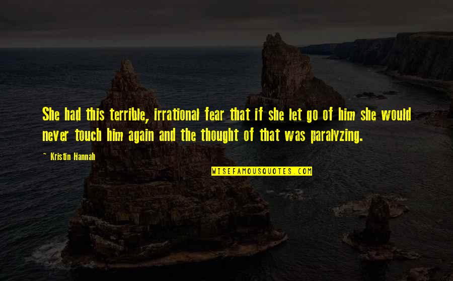 Vitaliya Geneva Quotes By Kristin Hannah: She had this terrible, irrational fear that if Vitaliya Geneva Quotes By Kristin Hannah: She had this terrible, irrational fear that if
