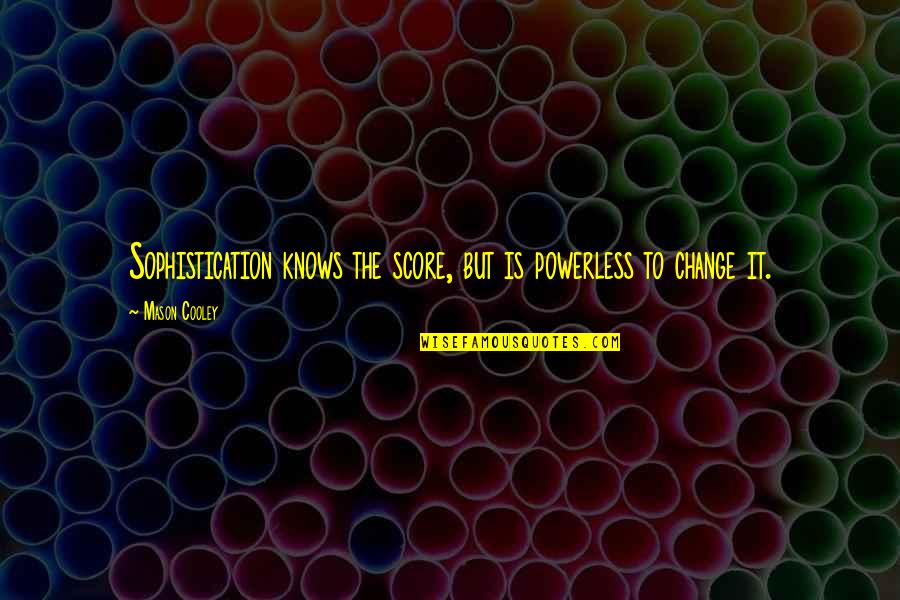 Vitaliya Kornienko Quotes By Mason Cooley: Sophistication knows the score, but is powerless to