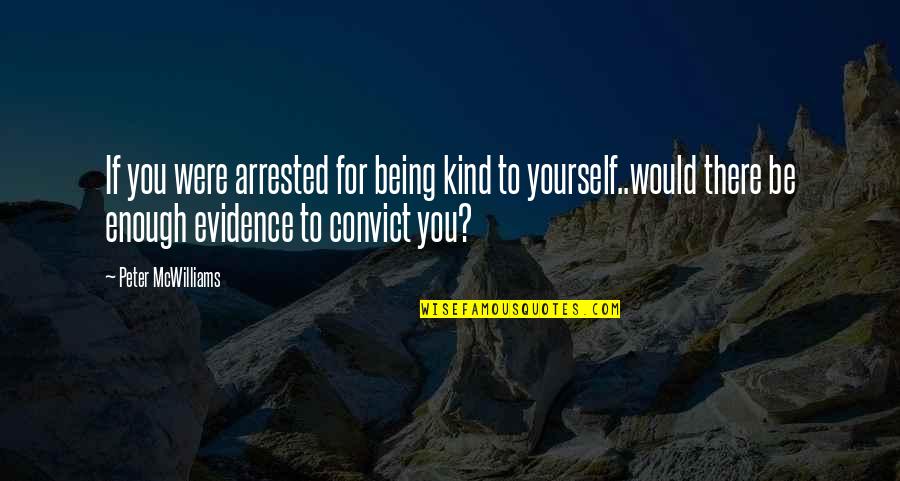 Vitalize Peel Quotes By Peter McWilliams: If you were arrested for being kind to Vitalize Peel Quotes By Peter McWilliams: If you were arrested for being kind to