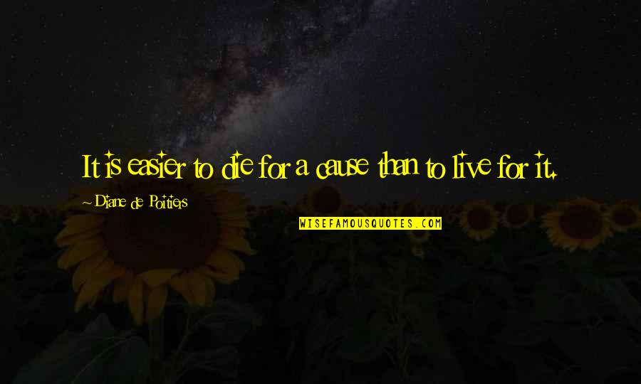 Vitalized Health Quotes By Diane De Poitiers: It is easier to die for a cause Vitalized Health Quotes By Diane De Poitiers: It is easier to die for a cause