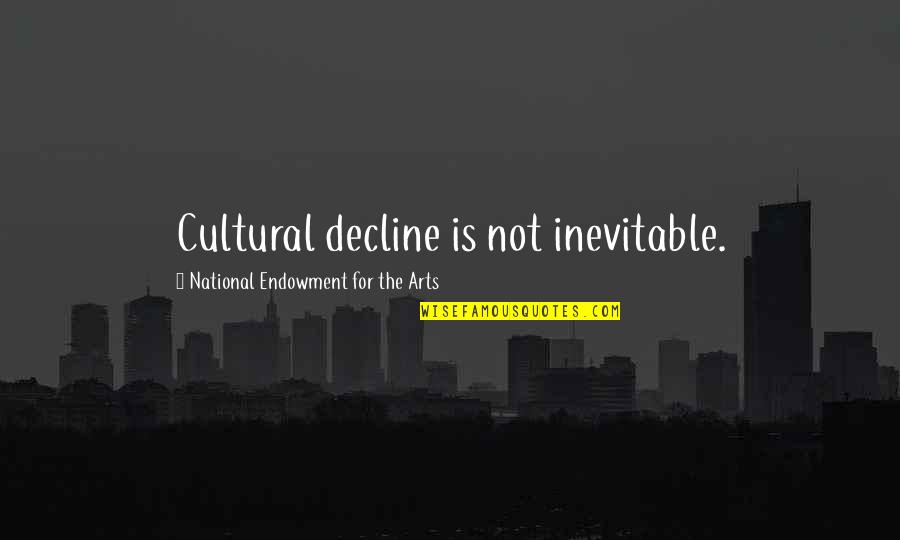 Vitally Important Quotes By National Endowment For The Arts: Cultural decline is not inevitable. Vitally Important Quotes By National Endowment For The Arts: Cultural decline is not inevitable.
