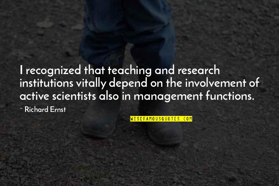 Vitally Quotes By Richard Ernst: I recognized that teaching and research institutions vitally