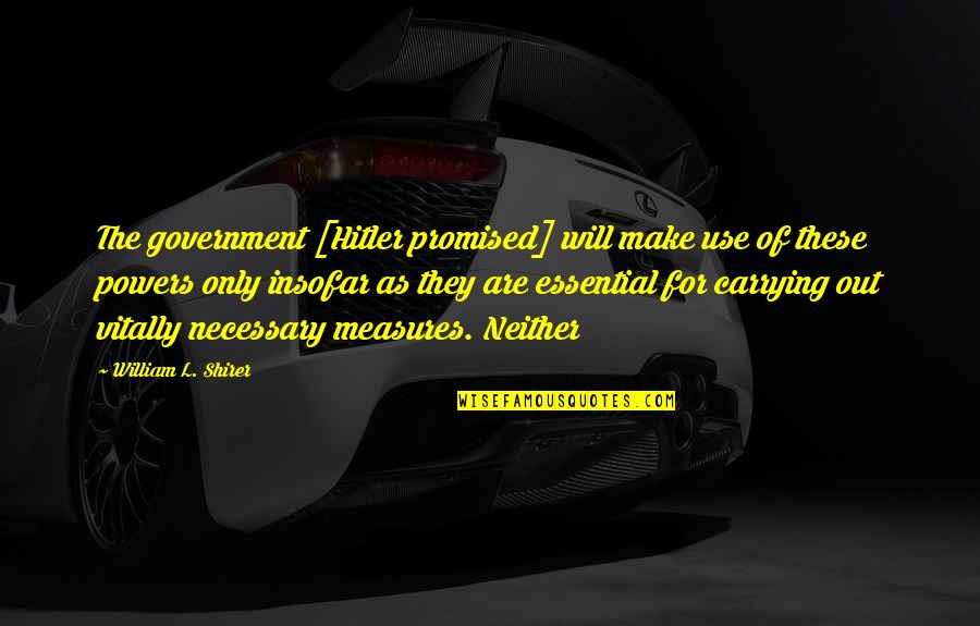 Vitally Quotes By William L. Shirer: The government [Hitler promised] will make use of