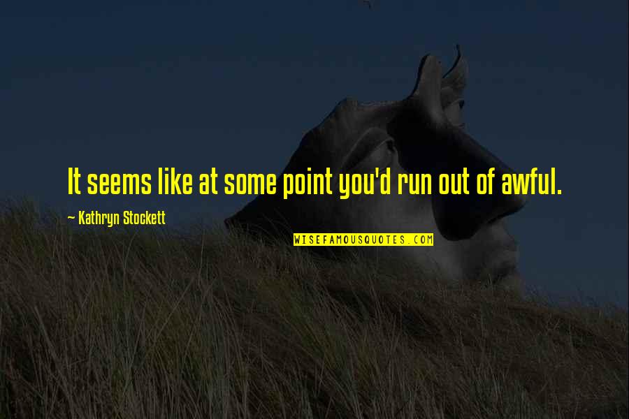 Vitalogy Quotes By Kathryn Stockett: It seems like at some point you'd run Vitalogy Quotes By Kathryn Stockett: It seems like at some point you'd run