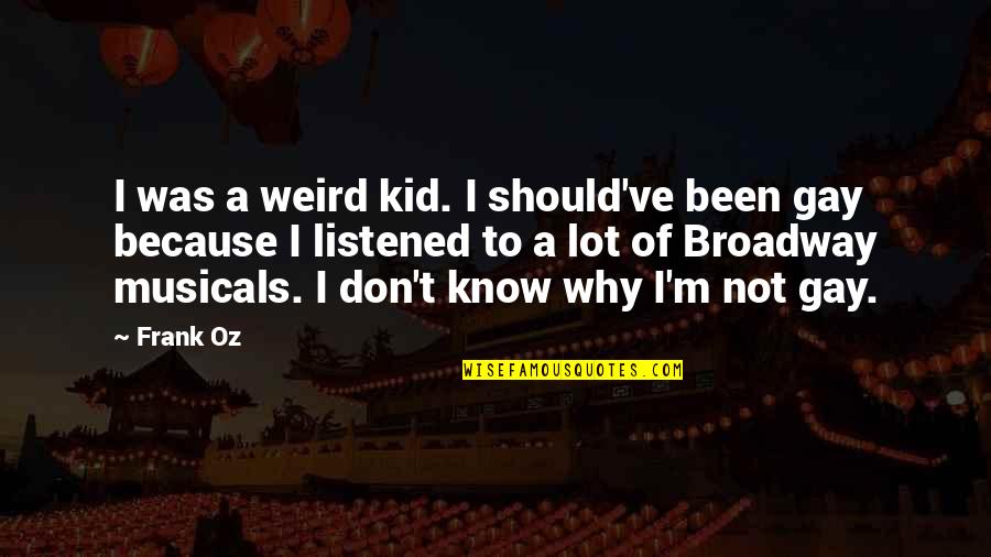 Vitals Quotes By Frank Oz: I was a weird kid. I should've been