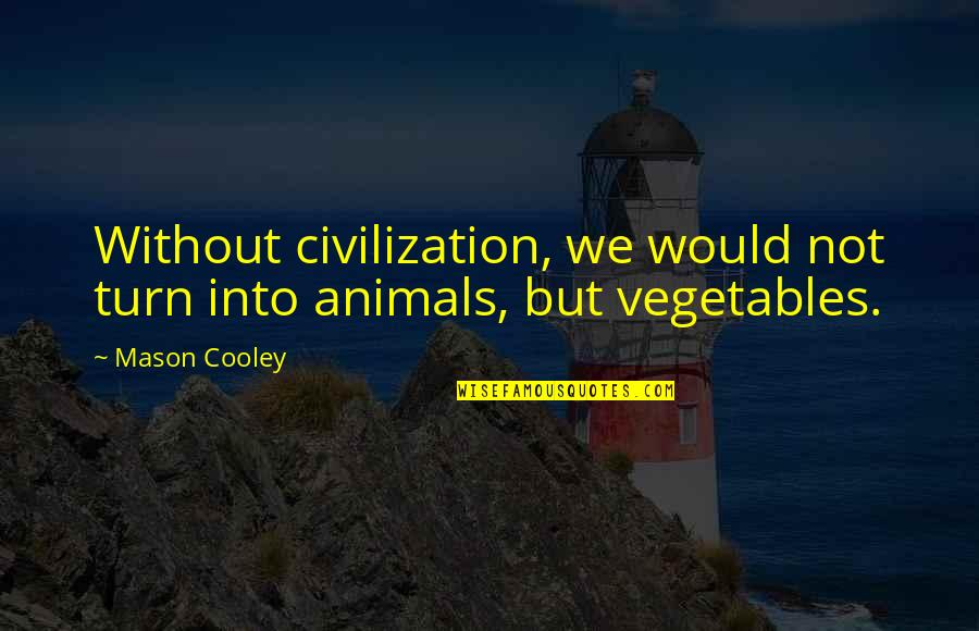 Vitameatavegamin Quotes By Mason Cooley: Without civilization, we would not turn into animals,