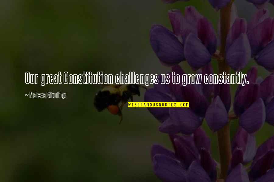 Vitamin And Mineral Quotes By Melissa Etheridge: Our great Constitution challenges us to grow constantly.