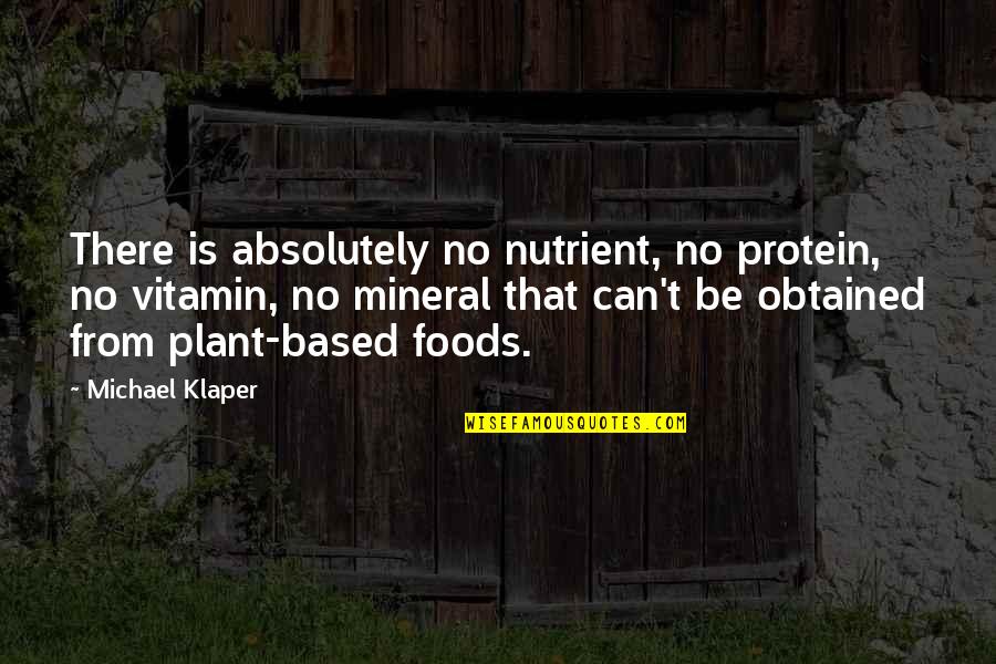 Vitamin And Mineral Quotes By Michael Klaper: There is absolutely no nutrient, no protein, no