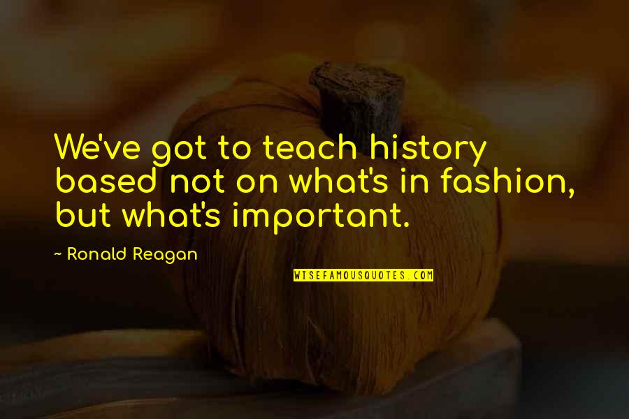 Vitamin And Mineral Quotes By Ronald Reagan: We've got to teach history based not on