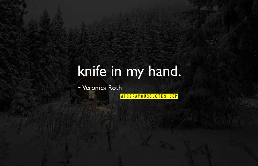 Vitamin B12 Quotes By Veronica Roth: knife in my hand.