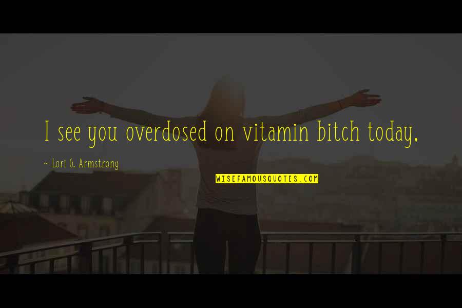 Vitamin C Quotes By Lori G. Armstrong: I see you overdosed on vitamin bitch today,
