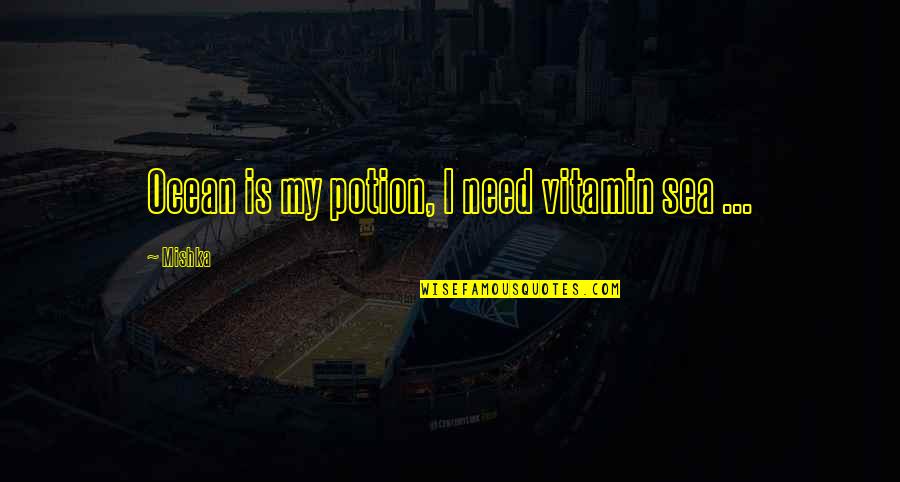 Vitamin C Quotes By Mishka: Ocean is my potion, I need vitamin sea