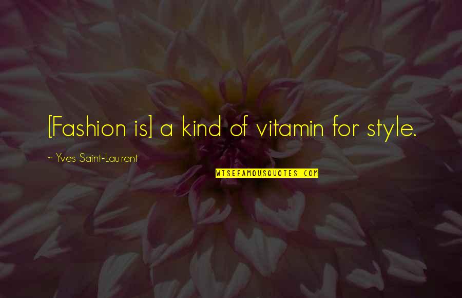 Vitamin C Quotes By Yves Saint-Laurent: [Fashion is] a kind of vitamin for style.