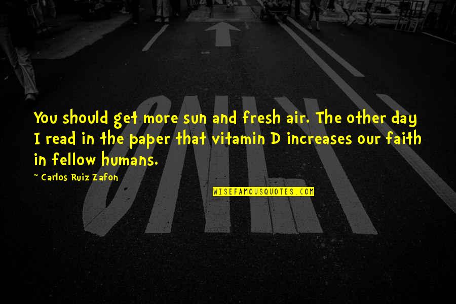 Vitamin D Quotes By Carlos Ruiz Zafon: You should get more sun and fresh air.