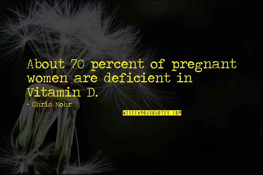 Vitamin D Quotes By Chris Mohr: About 70 percent of pregnant women are deficient