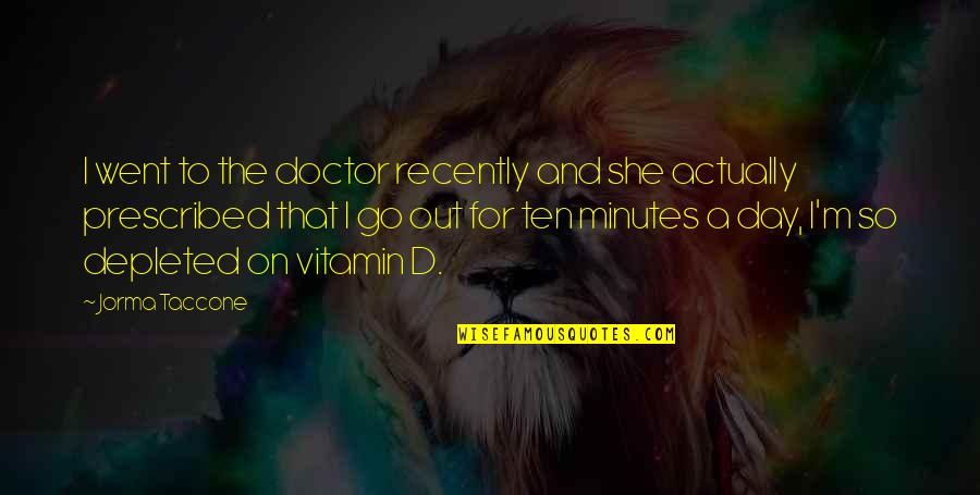 Vitamin D Quotes By Jorma Taccone: I went to the doctor recently and she